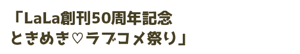 LaLa創刊50周年記念 ときめき♡ラブコメ祭り